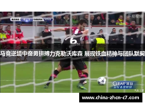 马竞逆境中奋勇拼搏力克勒沃库森 展现铁血精神与团队默契